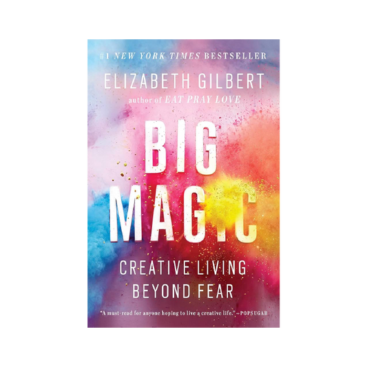 Big Magic: Creative Living Beyond Fear